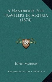 A Handbook For Travelers In Algeria (1874)