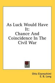 As Luck Would Have It: Chance And Coincidence In The Civil War