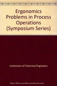Ergonomics Problems in Process Operations (Symposium Series)