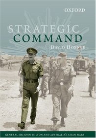 Strategic Command: General Sir John Wilton and Australia's Asian Wars (Australian Army History)