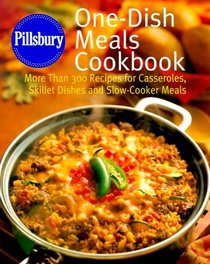 Pillsbury: One-Dish Meals Cookbook : More Than 300 Recipes for Casseroles, Skillet Dishes and Slow-Cooker Meals (Pillsbury)