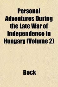 Personal Adventures During the Late War of Independence in Hungary (Volume 2)