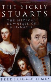 The Sickly Stuarts: The Medical Downfall of a Dynasty