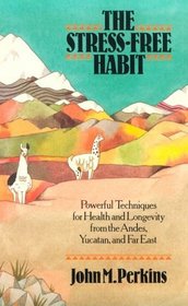 The Stress-Free Habit : Powerful Techniques for Health and Longevity from the Andes, Yucatan, and the Far East