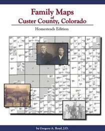 Family Maps of Custer County, Colorado: Homesteads Edition