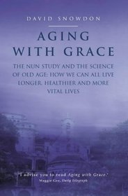 Aging with Grace: The Nun Study and the Science of Old Age - How We Can All Live Longer, Healthier and More Vital Lives
