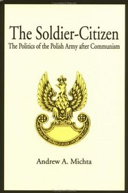 The Soldier-Citizen : The Politics of the Polish Army after Communism