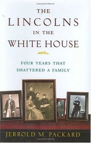 The Lincolns in the White House : Four Years That Shattered a Family