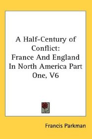 A Half-Century of Conflict: France And England In North America Part One, V6