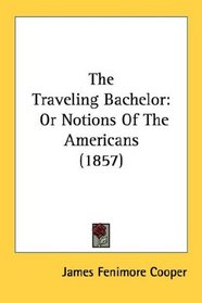 The Traveling Bachelor: Or Notions Of The Americans (1857)