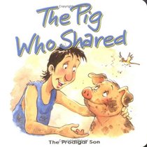 Pig Who Shared, The: The Prodigal Son (Bible Animal Board Books)