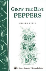 Grow the Best Peppers : Storey Country Wisdom Bulletin A-138 (Storey Publishing Bulletin ; a-138)