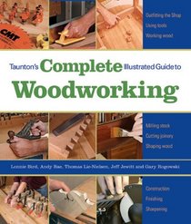 Taunton's Complete Illustrated Guide to Woodworking (Complete Illustrated Guides)