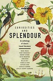 Lonely Planet Curiosities and Splendour 1: An anthology of classic travel literature (Lonely Planet Travel Literature)