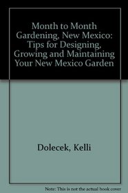 Month-To-Month Gardening New Mexico: Tips for Designing, Growing and Mainitaining Your New Mexico Garden