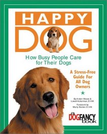 Happy Dog, How Busy People Care for Their Dogs : A Stress-Free Guide for All Dog Owners