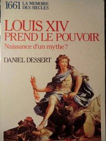 Louis XIV prend le pouvoir: Naissance d'un mythe? : 1661 (La Memoire des siecles) (French Edition)