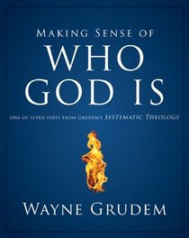 Making Sense of Who God Is: One of Seven Parts from Grudem's Systematic Theology (Making Sense of Series)