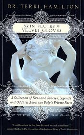 Skin Flutes  Velvet Gloves: A Collection of Facts and Fancies, Legends and Oddities About the Body's Private Parts