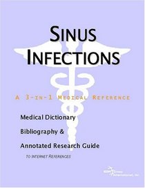 Sinus Infections: A Medical Dictionary, Bibliography, And Annotated Research Guide To Internet References