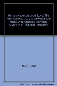 Horses Never Lie About Love: The Story of a True Heart Named True Colors (Platinum Nonfiction)