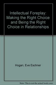 Intellectual Foreplay: Making the Right Choice and Being the Right Choice in Relationships