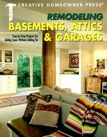 Remodeling Basements, Attics & Garages: Step-by-Step Projects for Adding Space Without Adding On