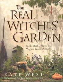 The Real Witches' Garden: Spells, Herbs, Plants and Magical Spaces Outdoors