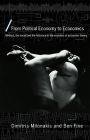 From Political Economy to Economics: Method, the social and the historical in the evolution of economic theory (Economics as Social Theory)