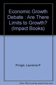 Economic Growth Debate : Are There Limits to Growth? (An Impact book)