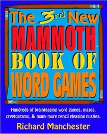 The 3rd New Mammoth Book of Word Games: Hundreds of Brainteasing Word Games, Mazes, Cryptograms, and Many More Pencil Pleasing Puzzles
