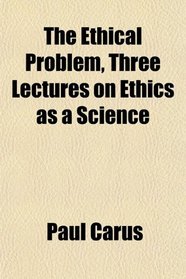 The Ethical Problem, Three Lectures on Ethics as a Science