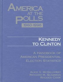 America at the Polls 1960-1996: Kennedy to Clinton : A Handbook of American Presidential Election Statistics