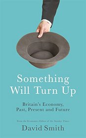 Something Will Turn Up: Britain's Economy, Past, Present and Future
