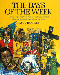 The Days of the Week: Stories, Songs, Tarditions, Festivals, and Surprising Facts About the Days of the Week All over the World
