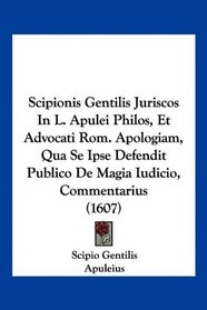 Scipionis Gentilis Juriscos In L. Apulei Philos, Et Advocati Rom. Apologiam, Qua Se Ipse Defendit Publico De Magia Iudicio, Commentarius (1607) (Latin Edition)