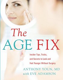 The Age Fix: Insider Tips, Tricks, and Secrets to Look and Feel Younger without Surgery