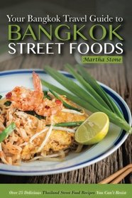 Bangkok Travel Guide - Your Guide to Bangkok Street Foods: Over 25 Delicious Thailand Street Food Recipes You Can't Resist
