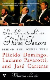 The Private Lives of the Three Tenors: Behind the Scenes With Placido Domingo, Luciano Pavarotti, and Jose Carreras