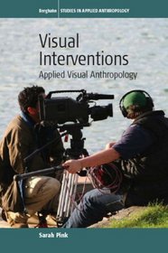 Visual Interventions: Applied Visual Anthropology (Applied Anthropology) (Studies in Applied Anghropology)