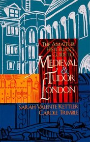 The Amateur Historian's Guide to Medieval and Tudor London (Amateur Historian's Guide)