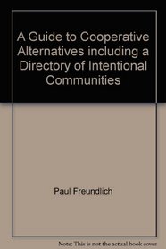 A Guide to Cooperative Alternatives including a Directory of Intentional Communities