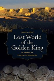 Lost World of the Golden King: In Search of Ancient Afghanistan (Hellenistic Culture and Society)