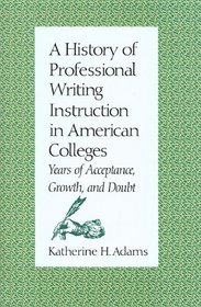 A History of Professional Writing Instruction in American Colleges: Years of Acceptance, Growth, and Doubt (S M U Studies in Composition and Rhetoric)