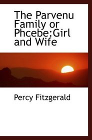 The Parvenu Family or Phcebe:Girl and Wife