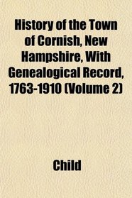 History of the Town of Cornish, New Hampshire, With Genealogical Record, 1763-1910 (Volume 2)