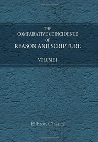 The Comparative Coincidence of Reason and Scripture: Volume 1