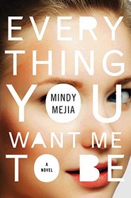 Everything You Want Me to Be: A Novel