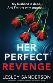 Her Perfect Revenge: A completely compelling and twisty psychological thriller (Totally gripping and compelling psychological thrillers by Lesley Sanderson)