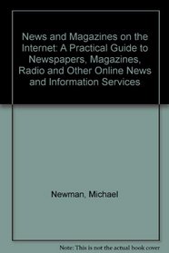 News and Magazines on the Internet: A Practical Guide to Newspapers, Magazines, Radio and Other Online News and Information Services